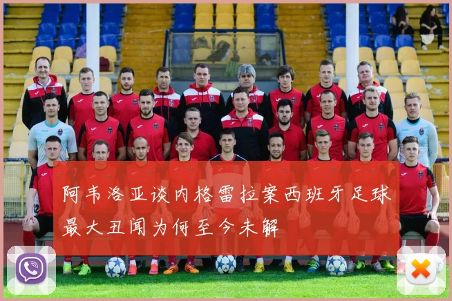 阿韦洛亚谈内格雷拉案西班牙足球最大丑闻为何至今未解
