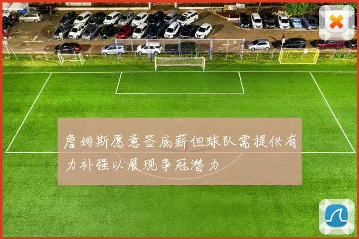 詹姆斯愿意签底薪但球队需提供有力补强以展现争冠潜力